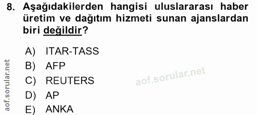 8. soru: Aşağıdakilerden hangisi uluslararası haber üretim ve dağıtım hizmeti sunan ajanslardan biri değildir? A) ITAR-TASS B)…