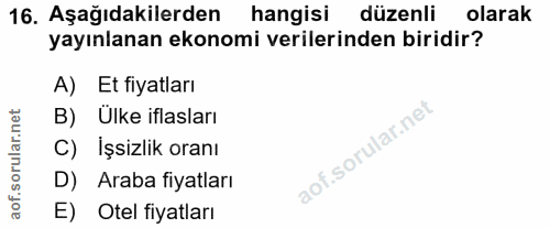 16. soru: Aşağıdakilerden hangisi düzenli olarak yayınlanan ekonomi verilerinden biridir? A) Et fiyatları B) Ülke iflasları C)…