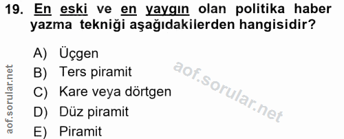 19. soru: En eski ve en yaygın olan politika haber yazma tekniği aşağıdakilerden hangisidir? A) Üçgen B) Ters piramit C) Kare v…