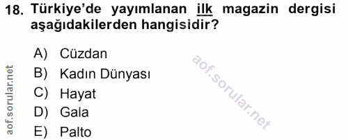 18. soru: Türkiye'de yayımlanan ilk magazin dergisi aşağıdakilerden hangisidir? A) Cüzdan B) Kadın Dünyası C) Hayat D) Gala E)…
