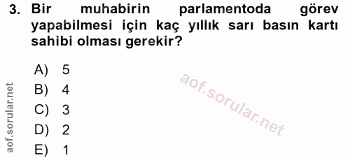 3. soru: Bir muhabirin parlamentoda görev yapabilmesi için kaç yıllık sarı basın kartı sahibi olması gerekir? A) 5 B) 4 C) 3 D…