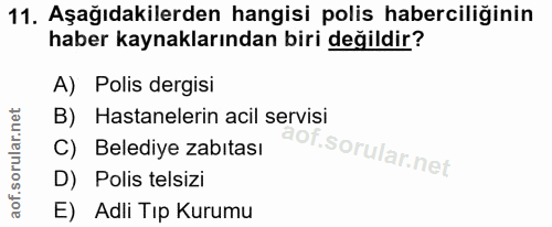 11. soru: Aşağıdakilerden hangisi polis haberciliğinin haber kaynaklarından biri değildir? A) Polis dergisi B) Hastanelerin aci…