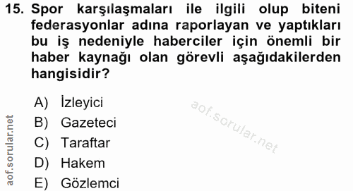 15. soru: Spor karşılaşmaları ile ilgili olup biteni federasyonlar adına raporlayan ve yaptıkları bu iş nedeniyle haberciler iç…