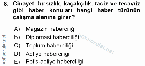 8. soru: Cinayet, hırsızlık, kaçakçılık, taciz ve tecavüz gibi haber konuları hangi haber türünün çalışma alanına girer? B) Di…