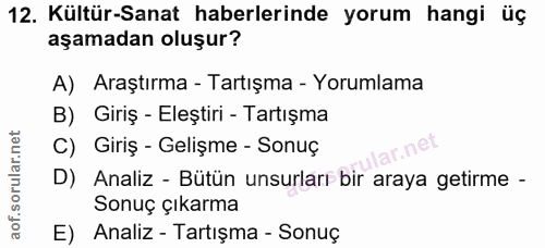 12. soru: Kültür-Sanat haberlerinde yorum hangi üç aşamadan oluşur? A) Araştırma - Tartışma - Yorumlama B) Giriş - Eleştiri - T…