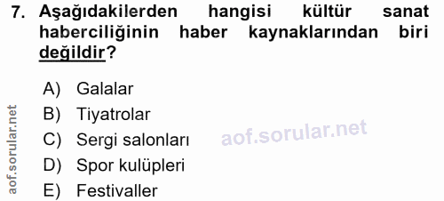 7. soru: Aşağıdakilerden hangisi kültür sanat haberciliğinin haber kaynaklarından biri değildir? A) Galalar orular.n B) Tiyatr…