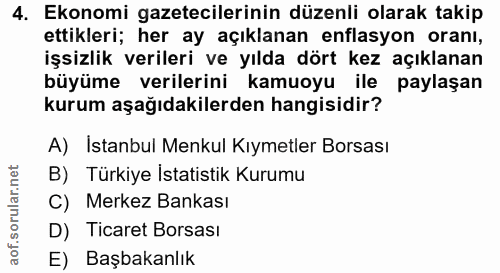 4. soru: Ekonomi gazetecilerinin düzenli olarak takip ettikleri; her ay açıklanan enflasyon oranı, işsizlik verileri ve yılda…