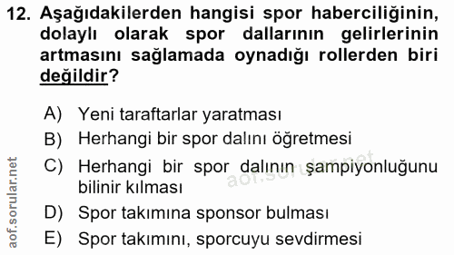 12. soru: Aşağıdakilerden hangisi spor haberciliğinin, dolaylı olarak spor dallarının gelirlerinin artmasını sağlamada oynadığı…