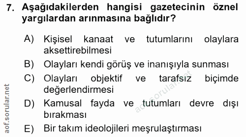 7. soru: Aşağıdakilerden hangisi gazetecinin öznel yargılardan arınmasına bağlıdır? A) Kişisel kanaat ve tutumlarını olaylara…