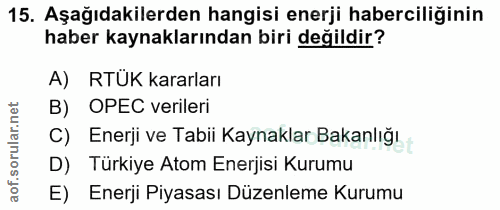 15. soru: Aşağıdakilerden hangisi enerji haberciliğinin haber kaynaklarından biri değildir? A) RTUK kararları B) OPEC verileri…