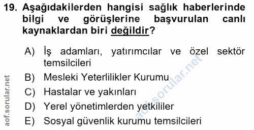 19. soru: Aşağıdakilerden hangisi sağlık haberlerinde bilgi ve görüşlerine başvurulan canlı kaynaklardan biri değildir? A) Iş a…