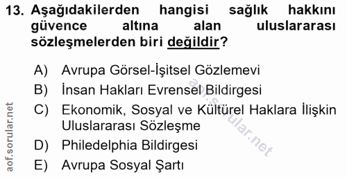 13. soru: Aşağıdakilerden hangisi sağlık hakkını güvence altına alan uluslararası sözleşmelerden biri değildir? A) Avrupa Görse…