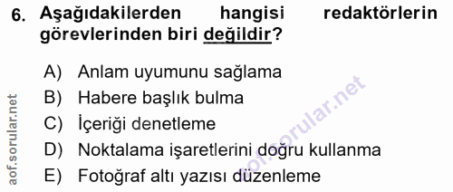 6. soru: Aşağıdakilerden hangisi redaktörlerin görevlerinden biri değildir? A) Anlam uyumunu sağlama ar.net B) Habere başlık b…