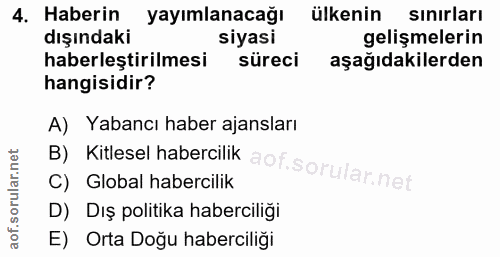 4. soru: Haberin yayımlanacağı ülkenin sınırları dışındaki siyasi gelişmelerin haberleştirilmesi süreci aşağıdakilerden hangis…