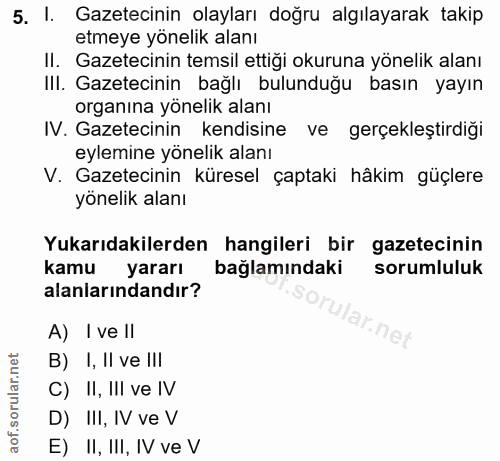5. soru: I. Gazetecinin olayları doğru algılayarak takip etmeye yonelik alanı II. Gazetecinin temsil ettiği okuruna yönelik al…