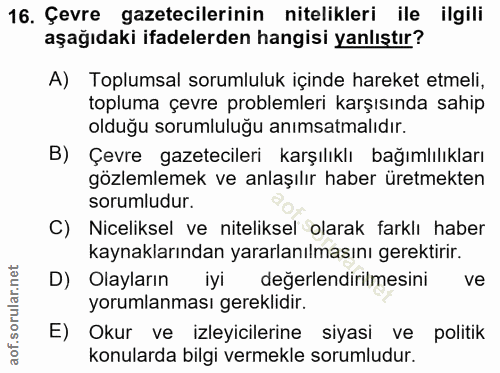 16. soru: Çevre gazetecilerinin nitelikleri ile ilgili aşağıdaki ifadelerden hangisi yanlıştır? A) Toplumsal sorumluluk içinde…