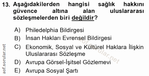 13. soru: Aşağıdakilerden hangisi sağlık hakkını güvence altına alan uluslararası sözleşmelerden biri değildir? A) Philedelphia…