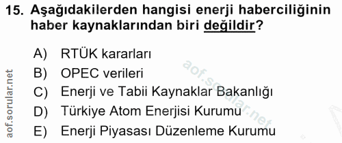 15. soru: Aşağıdakilerden hangisi enerji haberciliğinin haber kaynaklarından biri değildir? A) RTUK kararları B) OPEC verileri…