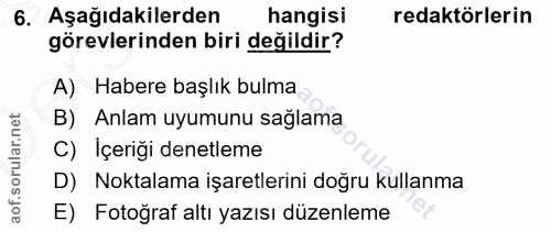 6. soru: Aşağıdakilerden hangisi redaktörlerin görevlerinden biri değildir? A) Habere başlık bulma B) Anlam uyumunu sağlama C)…