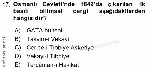 17. soru: Osmanlı Devleti'nde 1849'da çıkarılan ilk basilı bilimsel dergi aşağıdakilerden hangisidir? A) GATA bülteni B) Takvim…