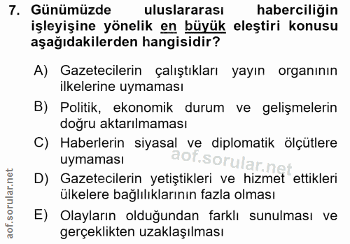 7. soru: Günümüzde uluslararası haberciliğin işleyişine yönelik en büyük eleştiri konusu aşağıdakilerden hangisidir? A) Gazete…