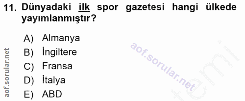 11. soru: Dünyadaki ilk spor gazetesi hangi ülkede yayımlanmıştır? A) Almanya B) Ingiltere C) Fransa D) Italya E) ABD