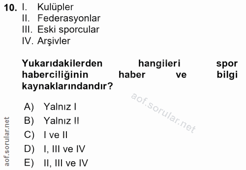 10. soru: l. Kulüpler II. Federasyonlar IlI. Eski sporcular IV. Arşivler Yukarıdakilerden hangileri spor haberciliginin haber v…