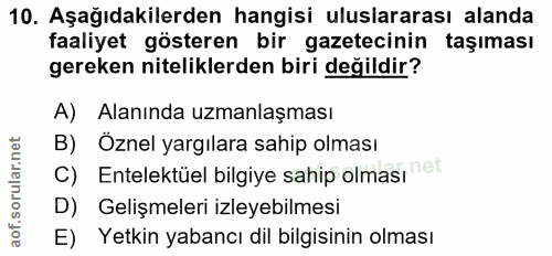 10. soru: Aşağıdakilerden hangisi uluslararası alanda faaliyet gösteren bir gazetecinin taşıması gereken niteliklerden biri değ…