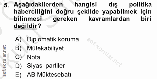 5. soru: Aşağıdakilerden hangisi dış politika haberciliğini doğru şekilde yapabilmek için bilinmesi gereken kavramlardan biri…