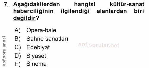 7. soru: Aşağıdakilerden hangisi kültür-sanat haberciliğinin ilgilendiği alanlardan biri değildir? A) Opera-bale B) Sahne sana…