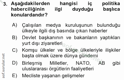 3. soru: Aşağıdakilerden hangisi iç politika haberciliğinin ilgi duyduğu başlıca konulardandır? A) Çalışılan medya kuruluşunun…