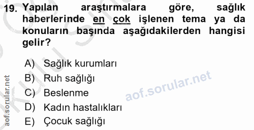 19. soru: Yapılan araştırmalara göre, sağlık haberlerinde en çok işlenen tema ya da konuların başında aşağıdakilerden hangisi g…