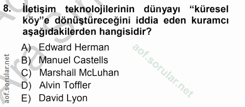 8. soru: İletişim teknolojilerinin dünyayı "küresel köy"e dönüştüreceğini iddia eden kuramcı aşağıdakilerden hangisidir? A) Ed…