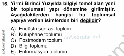 16. soru: Yirmi Birinci Yüzyılda bilgiyi temel alan yeni bir toplumsal yapı dönemine girilmiştir. Aşağıdakilerden hangisi bu to…