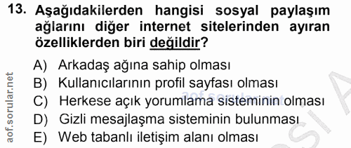13. soru: Aşağıdakilerden hangisi sosyal paylaşım ağlarını diğer internet sitelerinden ayıran özelliklerden biri değildir? A) A…