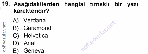 19. soru: Aşağıdakilerden hangisi tırnaklı bir yazı karakteridir? A) Verdana B) Garamond C) Helvetica D) Arial E) Geneva