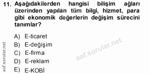 11. soru: Aşağıdakilerden hangisi bilişim ağları üzerinden yapılan tüm bilgi, hizmet, para gibi ekonomik değerlerin değişim sür…