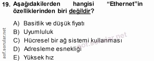 19. soru: Aşağıdakilerden hangisi "Ethernet"in özelliklerinden biri değildir? A) Basitlik ve düşük fiyatı B) Uyumluluk C) Hücre…