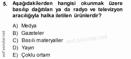5. soru: Aşağıdakilerden hangisi okunmak üzere basılıp dağıtılan ya da radyo ve televizyon aracılığıyla halka iletilen ürünler…