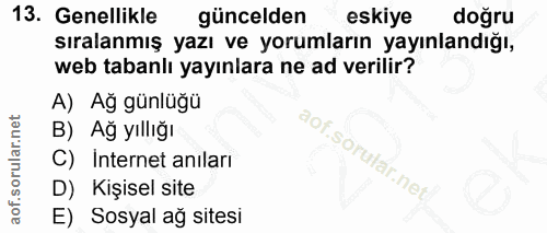 13. soru: Genellikle güncelden eskiye doğru sıralanmış yazı ve yorumların yayınlandığı, web tabanlı yayınlara ne ad verilir? A)…