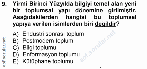 9. soru: Yirmi Birinci Yüzyılda bilgiyi temel alan yeni bir toplumsal yapı dönemine girilmiştir. Aşağıdakilerden hangisi bu to…