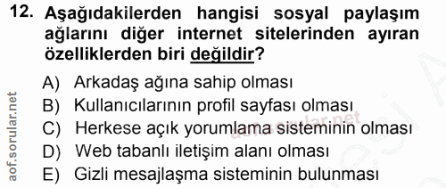 12. soru: Aşağıdakilerden hangisi sosyal paylaşım ağlarını diğer internet sitelerinden ayıran özelliklerden biri değildir? A) A…