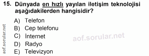 15. soru: Dünyada en hızlı yayılan iletişim teknolojisi aşağıdakilerden hangisidir? A) Telefon B) Cep telefonu C) Internet D) R…