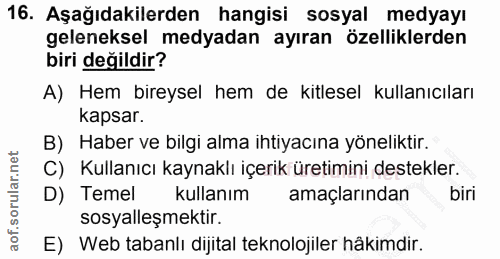 16. soru: Aşağıdakilerden hangisi sosyal medyayı geleneksel medyadan ayıran özelliklerden biri değildir? A) Hem bireysel hem de…