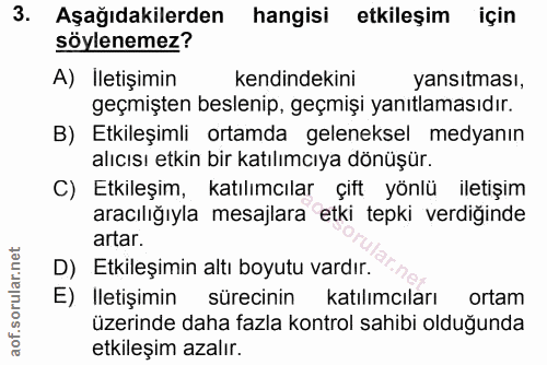 3. soru: Aşağıdakilerden hangisi etkileşim için söylenemez? A) İletişimin kendindekini yansıtması, geçmişten beslenip, geçmişi…
