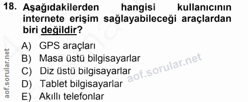 18. soru: Aşağıdakilerden hangisi kullanıcının internete erişim sağlayabileceği araçlardan biri değildir? A) GPS araçları B) Ma…