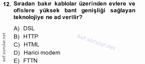 12. soru: Sıradan bakır kablolar üzerinden evlere ve ofislere yüksek bant genişliği sağlayan teknolojiye ne ad verilir? A) DSL…