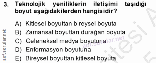 3. soru: Teknolojik yeniliklerin iletişimi taşıdığı boyut aşağıdakilerden hangisidir? A) Kitlesel boyuttan bireysel boyuta B)…