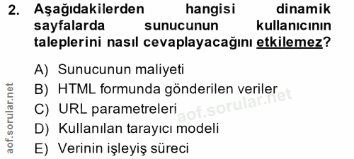 2. soru: Aşağıdakilerden hangisi dinamik sayfalarda sunucunun kullanıcının taleplerini nasıl cevaplayacağını etkilemez? A) Sun…