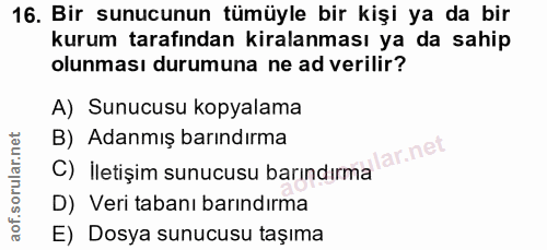16. soru: Bir sunucunun tümüyle bir kişi ya da bir kurum tarafından kiralanması ya da sahip olunması durumuna ne ad verilir? A)…